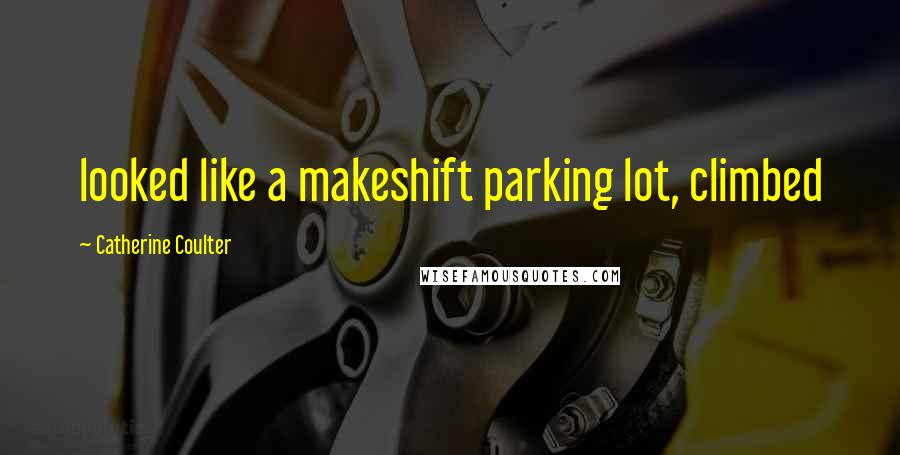 Catherine Coulter Quotes: looked like a makeshift parking lot, climbed