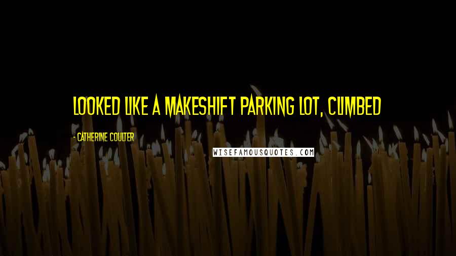 Catherine Coulter Quotes: looked like a makeshift parking lot, climbed