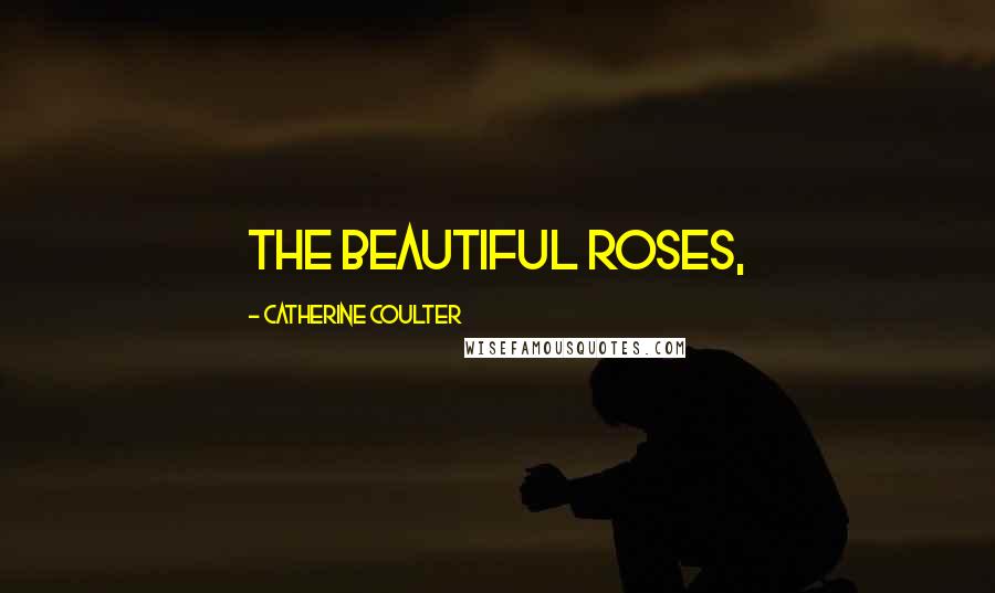 Catherine Coulter Quotes: the beautiful roses,