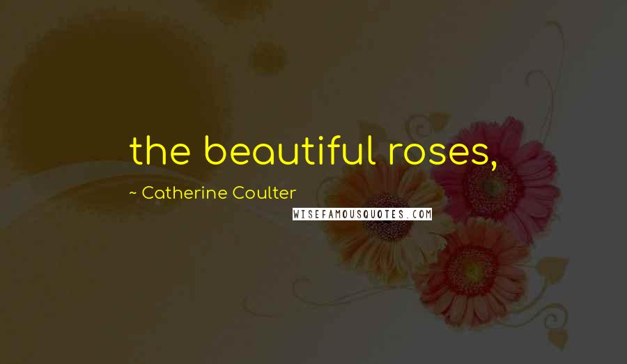 Catherine Coulter Quotes: the beautiful roses,