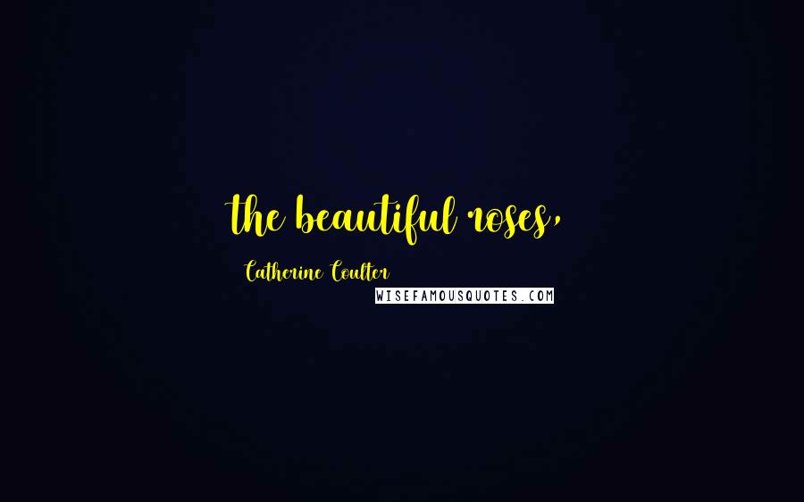 Catherine Coulter Quotes: the beautiful roses,
