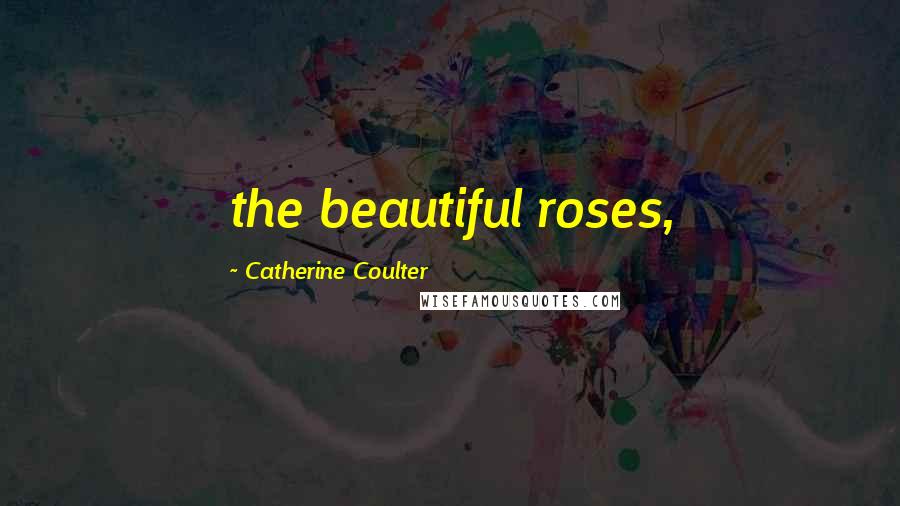 Catherine Coulter Quotes: the beautiful roses,