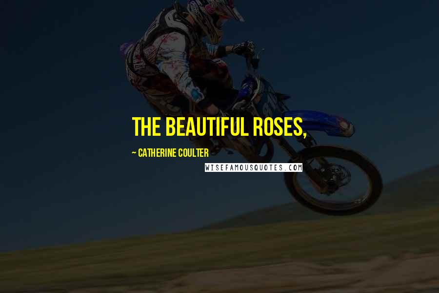 Catherine Coulter Quotes: the beautiful roses,