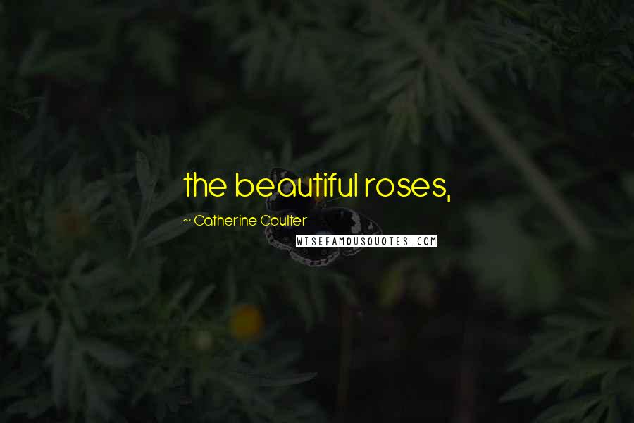 Catherine Coulter Quotes: the beautiful roses,