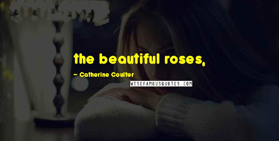 Catherine Coulter Quotes: the beautiful roses,