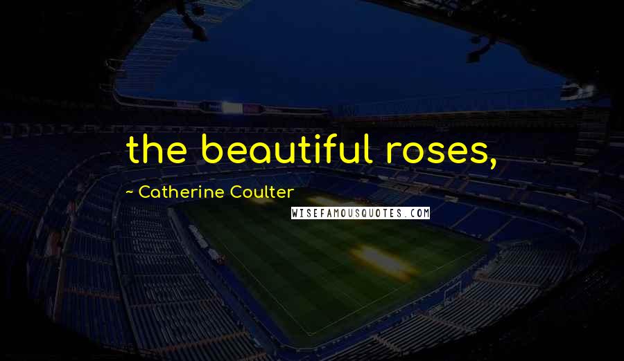Catherine Coulter Quotes: the beautiful roses,