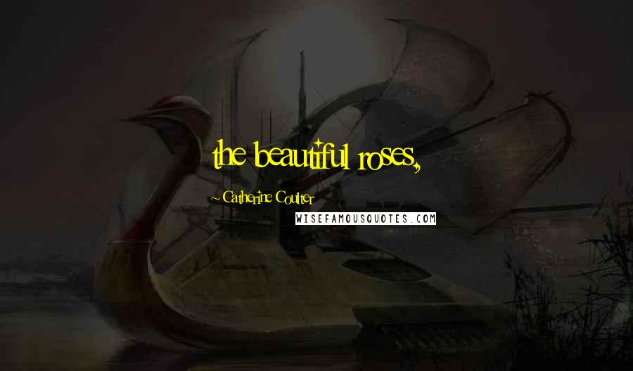 Catherine Coulter Quotes: the beautiful roses,
