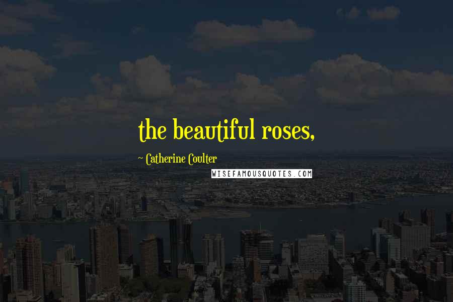 Catherine Coulter Quotes: the beautiful roses,
