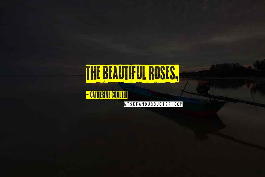 Catherine Coulter Quotes: the beautiful roses,