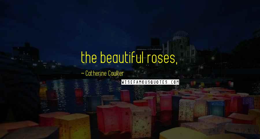 Catherine Coulter Quotes: the beautiful roses,