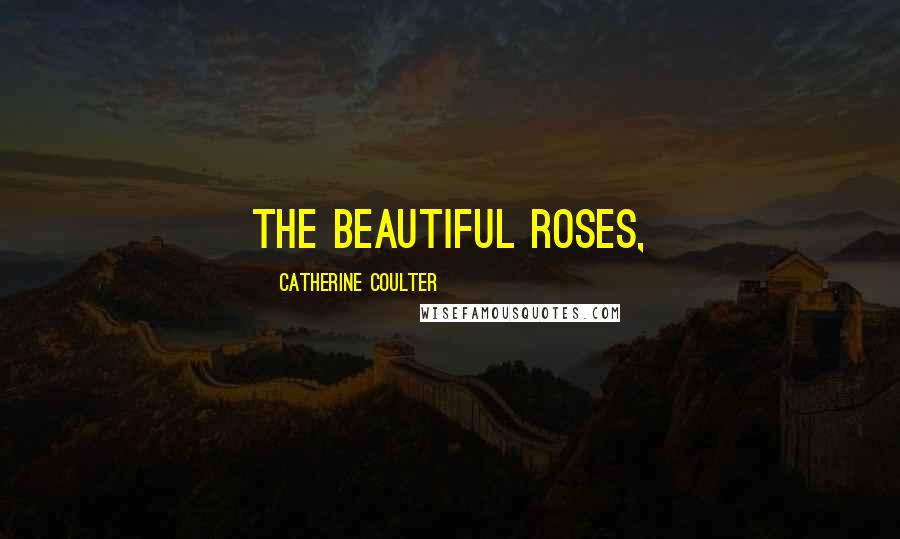 Catherine Coulter Quotes: the beautiful roses,