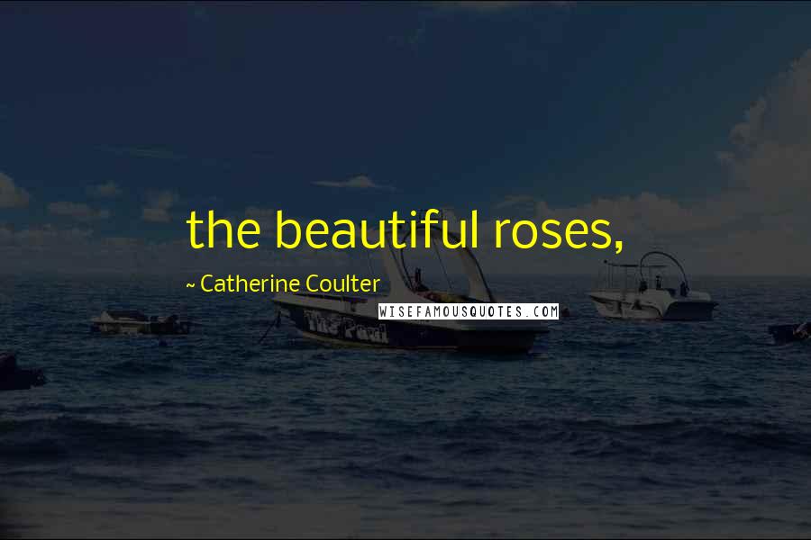Catherine Coulter Quotes: the beautiful roses,