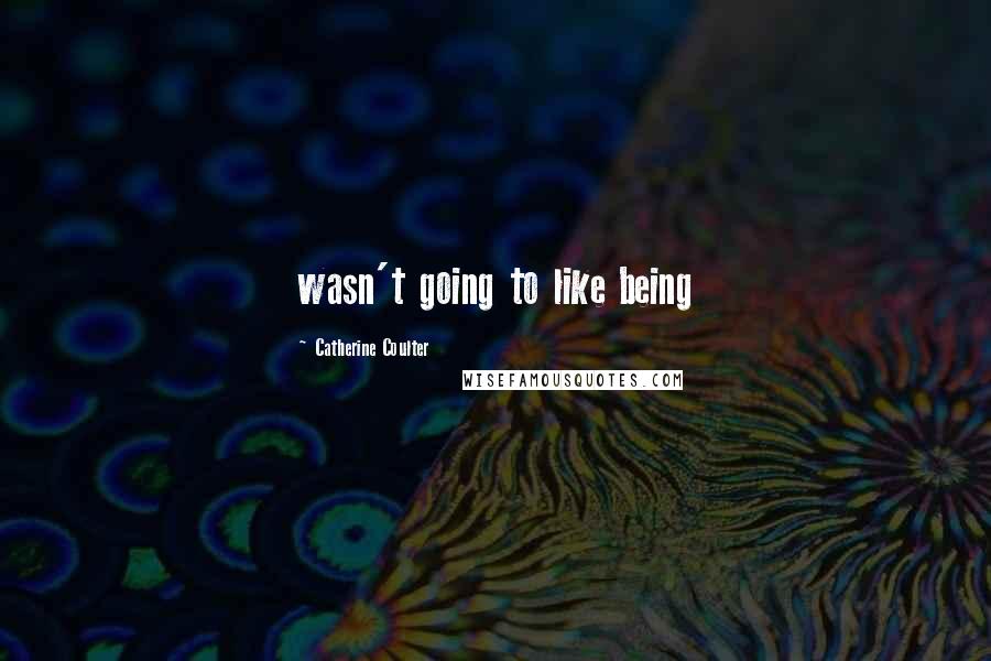 Catherine Coulter Quotes: wasn't going to like being