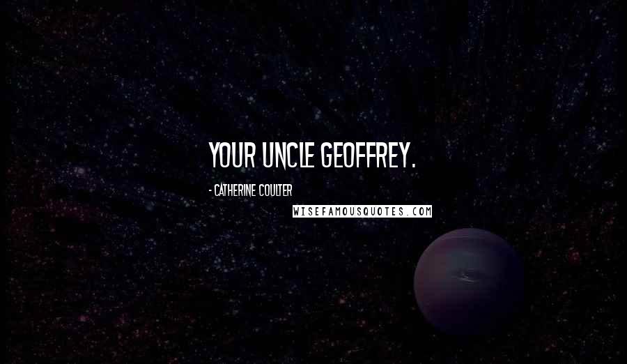 Catherine Coulter Quotes: your uncle Geoffrey.