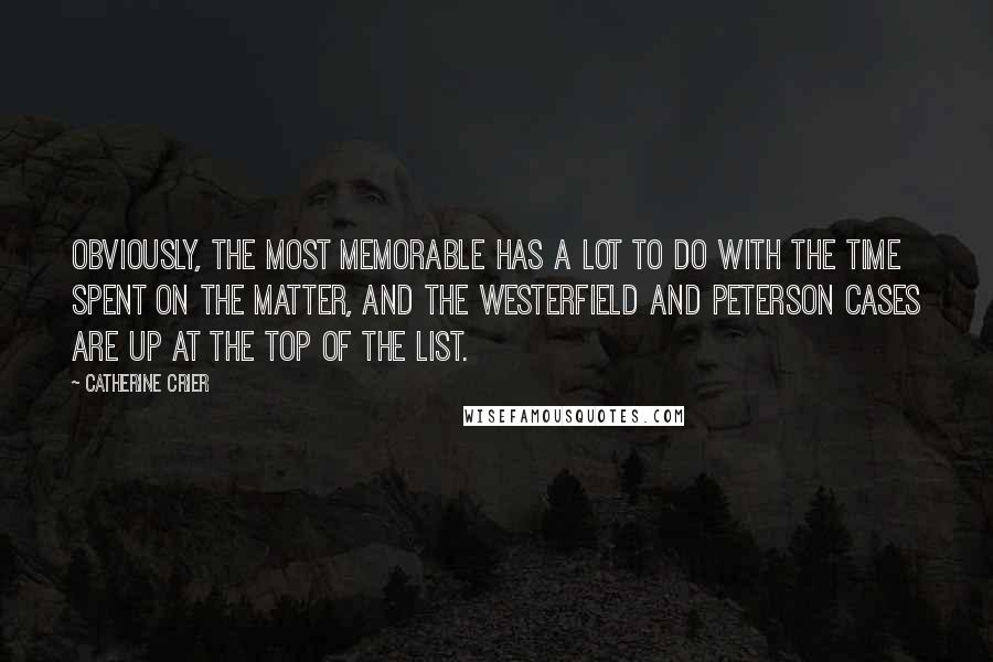 Catherine Crier Quotes: Obviously, the most memorable has a lot to do with the time spent on the matter, and the Westerfield and Peterson cases are up at the top of the list.