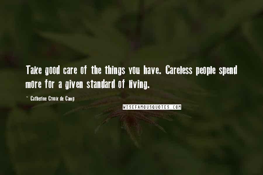 Catherine Crook De Camp Quotes: Take good care of the things you have. Careless people spend more for a given standard of living.