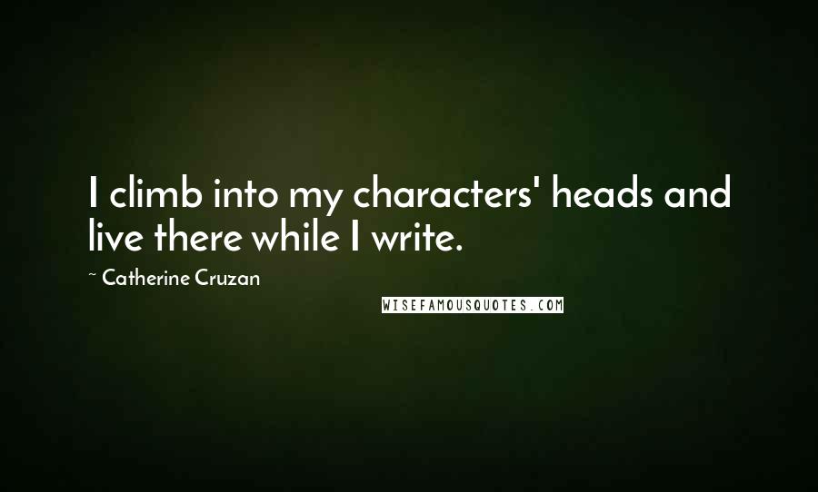 Catherine Cruzan Quotes: I climb into my characters' heads and live there while I write.