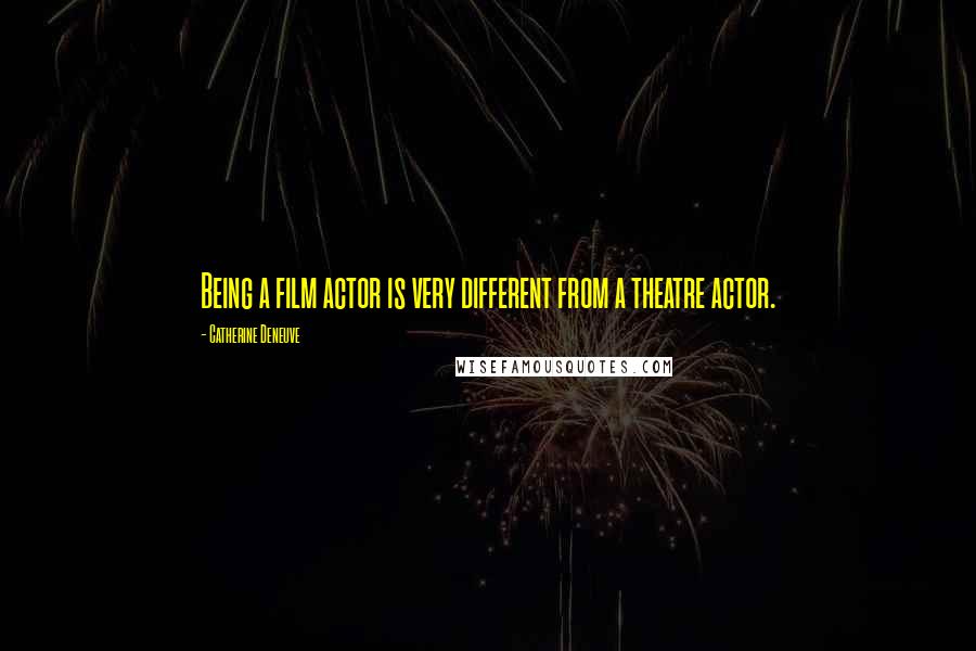Catherine Deneuve Quotes: Being a film actor is very different from a theatre actor.