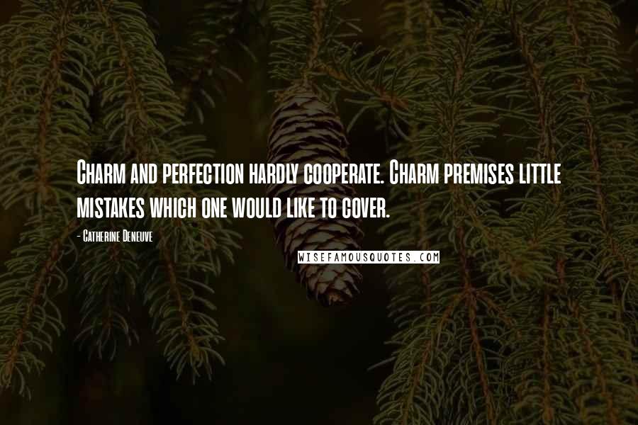 Catherine Deneuve Quotes: Charm and perfection hardly cooperate. Charm premises little mistakes which one would like to cover.