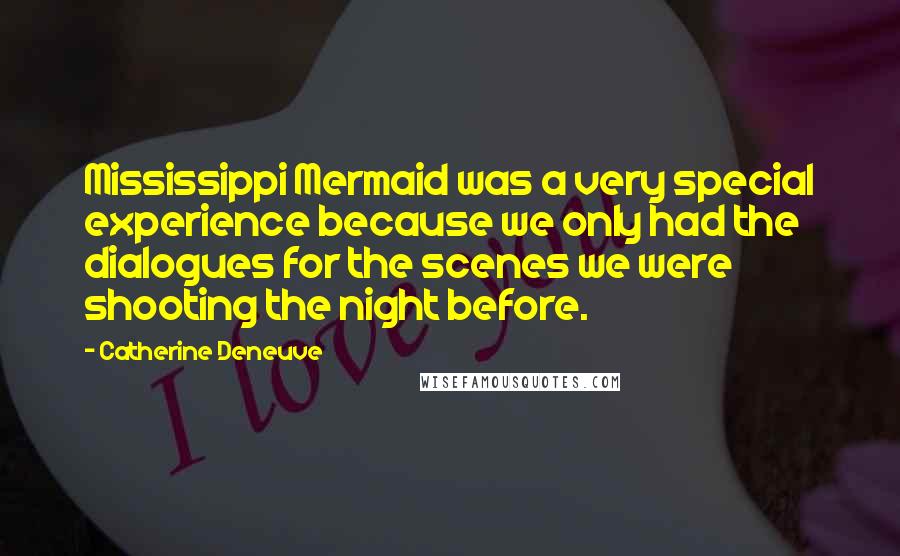 Catherine Deneuve Quotes: Mississippi Mermaid was a very special experience because we only had the dialogues for the scenes we were shooting the night before.