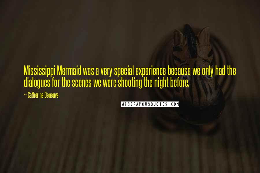 Catherine Deneuve Quotes: Mississippi Mermaid was a very special experience because we only had the dialogues for the scenes we were shooting the night before.