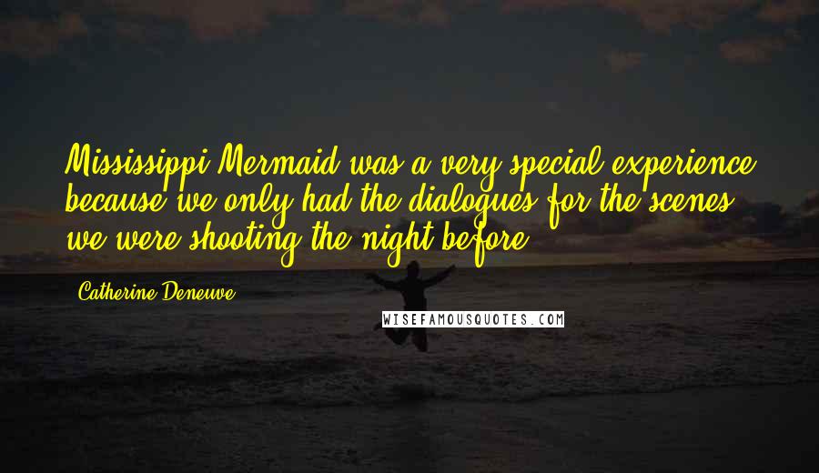 Catherine Deneuve Quotes: Mississippi Mermaid was a very special experience because we only had the dialogues for the scenes we were shooting the night before.