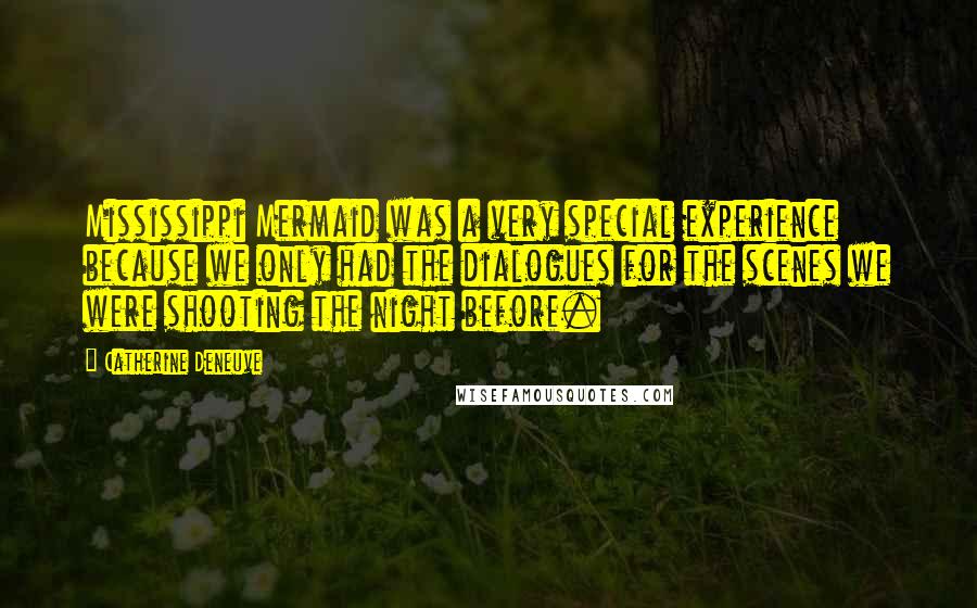 Catherine Deneuve Quotes: Mississippi Mermaid was a very special experience because we only had the dialogues for the scenes we were shooting the night before.