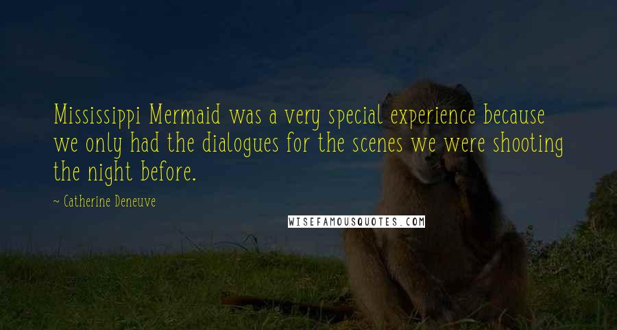 Catherine Deneuve Quotes: Mississippi Mermaid was a very special experience because we only had the dialogues for the scenes we were shooting the night before.