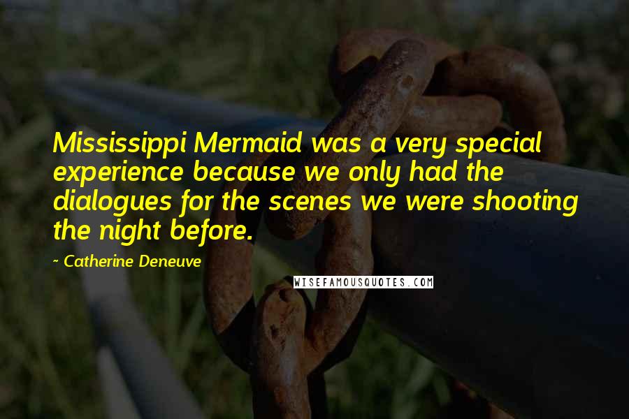 Catherine Deneuve Quotes: Mississippi Mermaid was a very special experience because we only had the dialogues for the scenes we were shooting the night before.