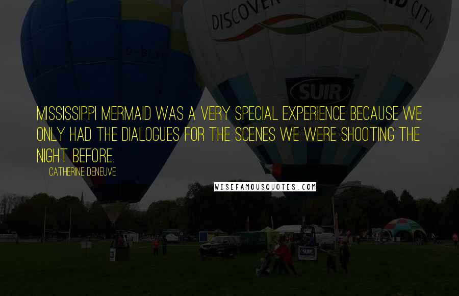 Catherine Deneuve Quotes: Mississippi Mermaid was a very special experience because we only had the dialogues for the scenes we were shooting the night before.