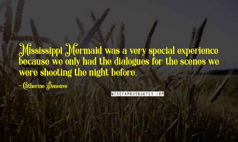 Catherine Deneuve Quotes: Mississippi Mermaid was a very special experience because we only had the dialogues for the scenes we were shooting the night before.