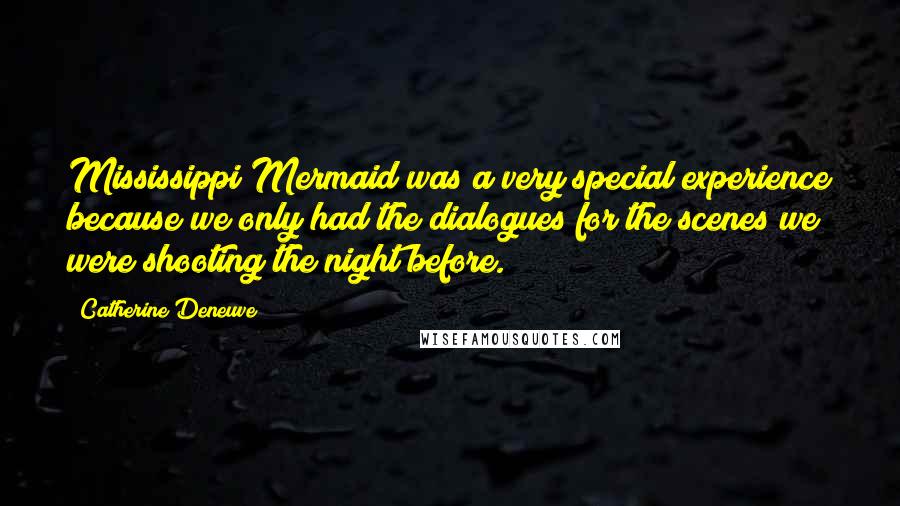 Catherine Deneuve Quotes: Mississippi Mermaid was a very special experience because we only had the dialogues for the scenes we were shooting the night before.