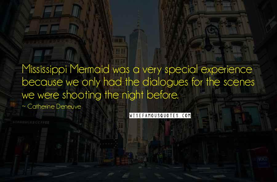 Catherine Deneuve Quotes: Mississippi Mermaid was a very special experience because we only had the dialogues for the scenes we were shooting the night before.