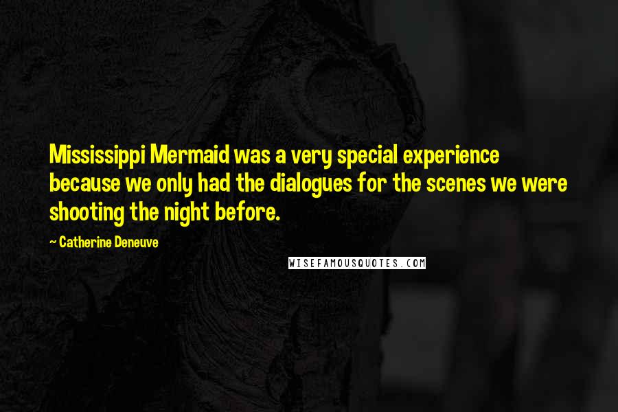 Catherine Deneuve Quotes: Mississippi Mermaid was a very special experience because we only had the dialogues for the scenes we were shooting the night before.