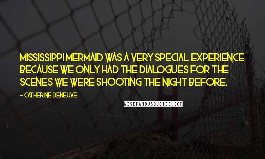 Catherine Deneuve Quotes: Mississippi Mermaid was a very special experience because we only had the dialogues for the scenes we were shooting the night before.