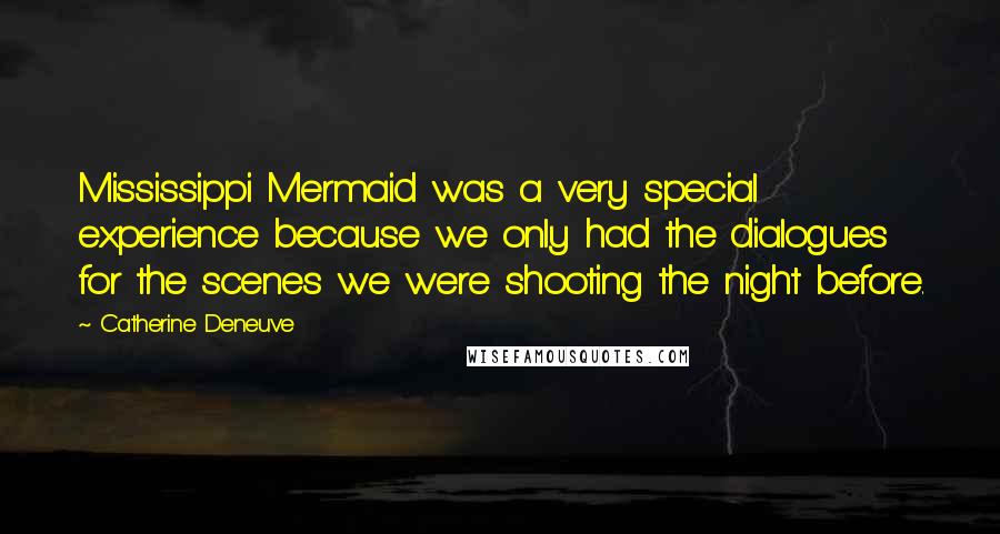 Catherine Deneuve Quotes: Mississippi Mermaid was a very special experience because we only had the dialogues for the scenes we were shooting the night before.