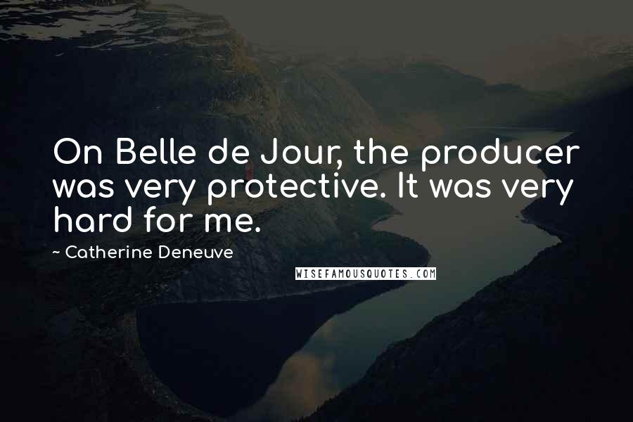 Catherine Deneuve Quotes: On Belle de Jour, the producer was very protective. It was very hard for me.