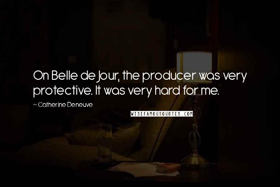 Catherine Deneuve Quotes: On Belle de Jour, the producer was very protective. It was very hard for me.