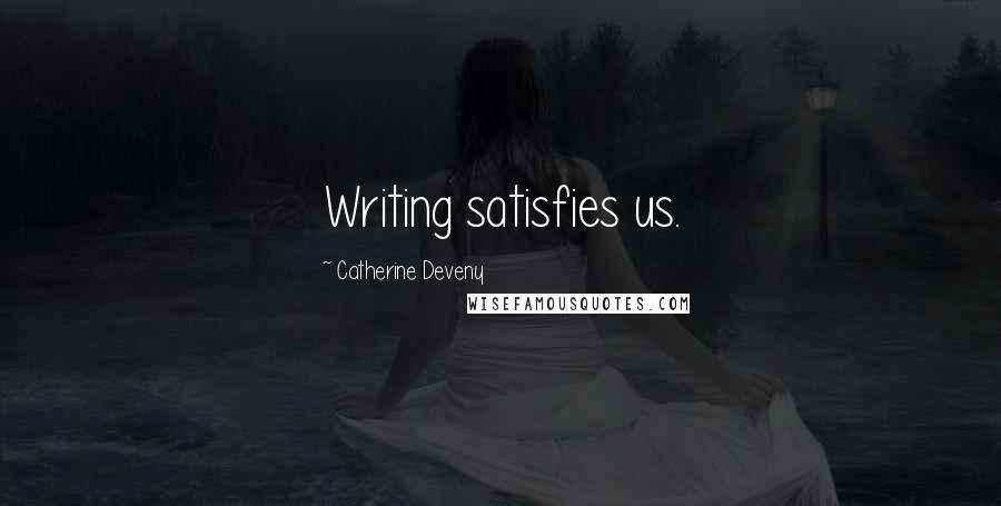 Catherine Deveny Quotes: Writing satisfies us.