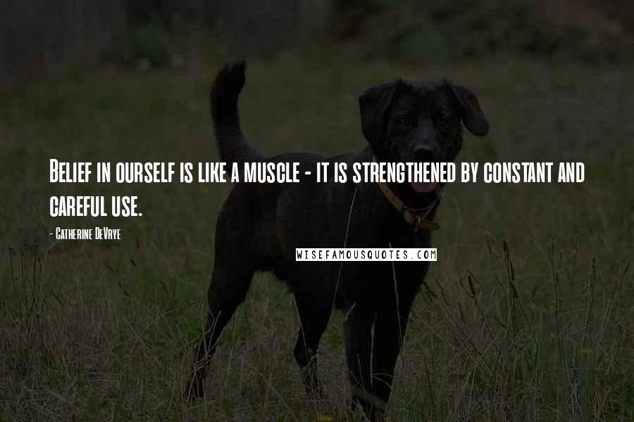 Catherine DeVrye Quotes: Belief in ourself is like a muscle - it is strengthened by constant and careful use.