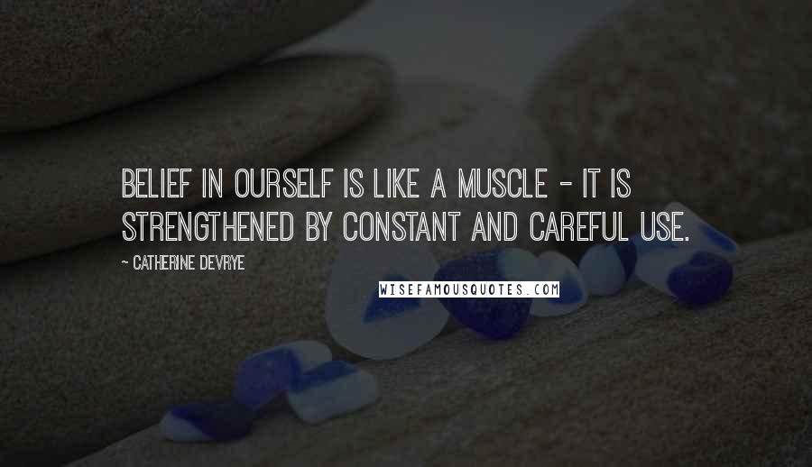 Catherine DeVrye Quotes: Belief in ourself is like a muscle - it is strengthened by constant and careful use.