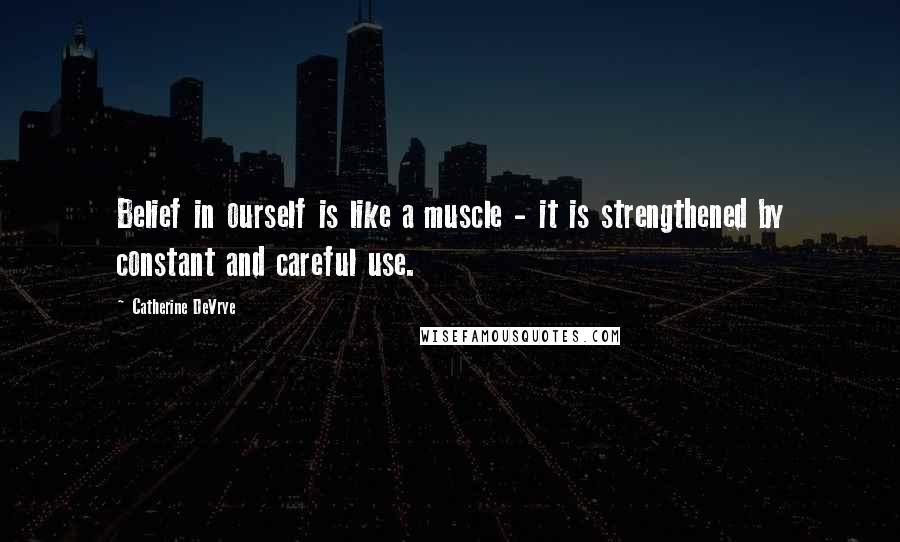 Catherine DeVrye Quotes: Belief in ourself is like a muscle - it is strengthened by constant and careful use.