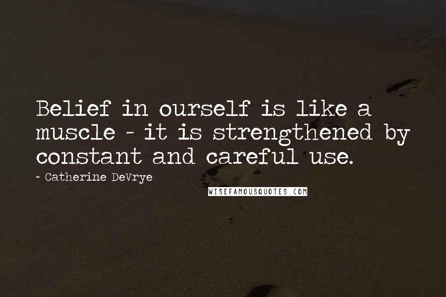 Catherine DeVrye Quotes: Belief in ourself is like a muscle - it is strengthened by constant and careful use.