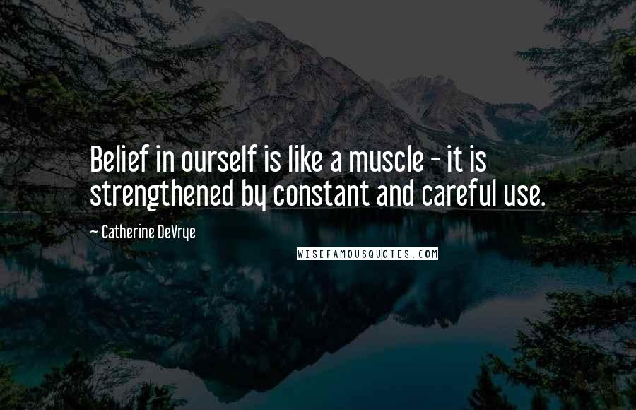 Catherine DeVrye Quotes: Belief in ourself is like a muscle - it is strengthened by constant and careful use.