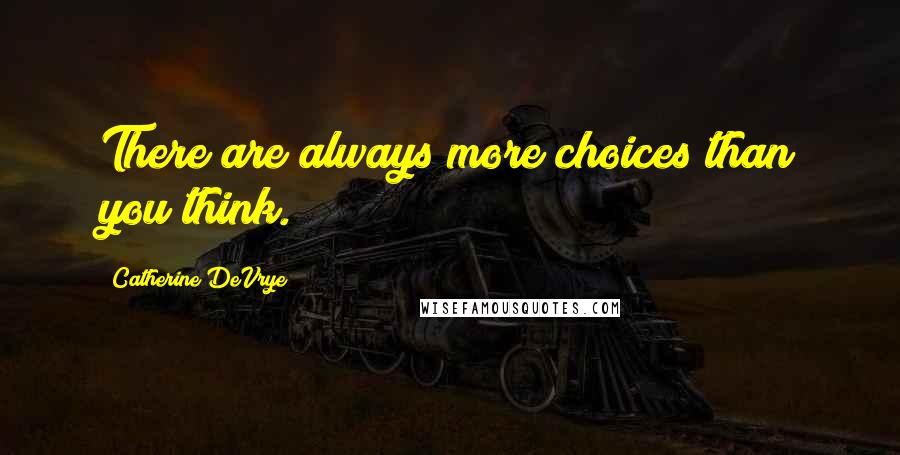 Catherine DeVrye Quotes: There are always more choices than you think.