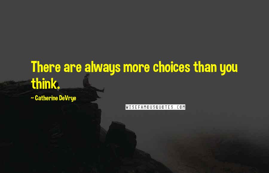 Catherine DeVrye Quotes: There are always more choices than you think.