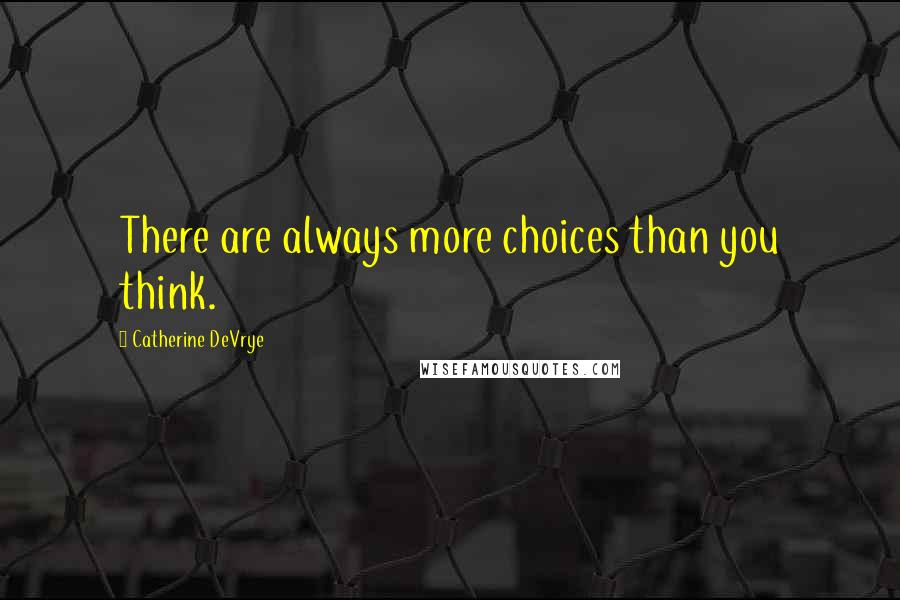 Catherine DeVrye Quotes: There are always more choices than you think.