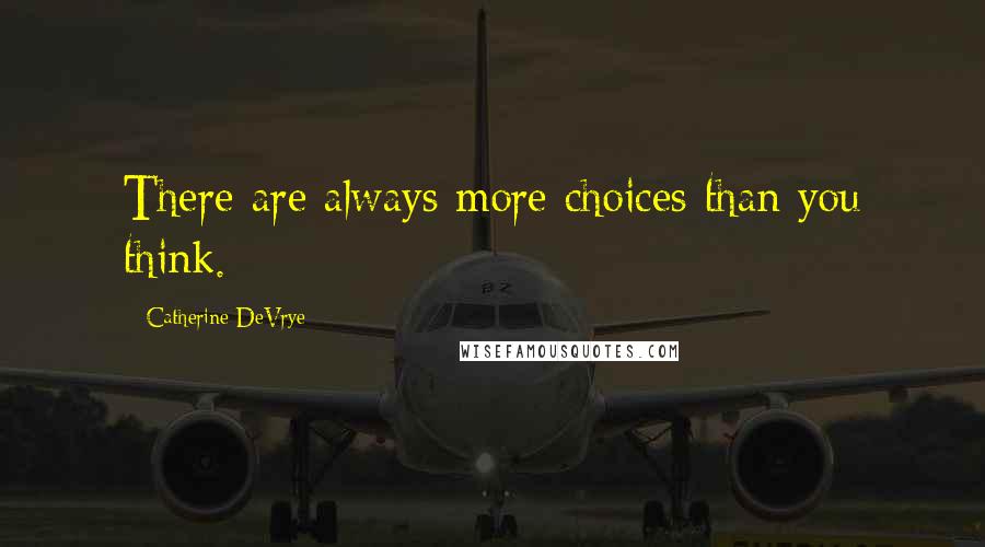 Catherine DeVrye Quotes: There are always more choices than you think.