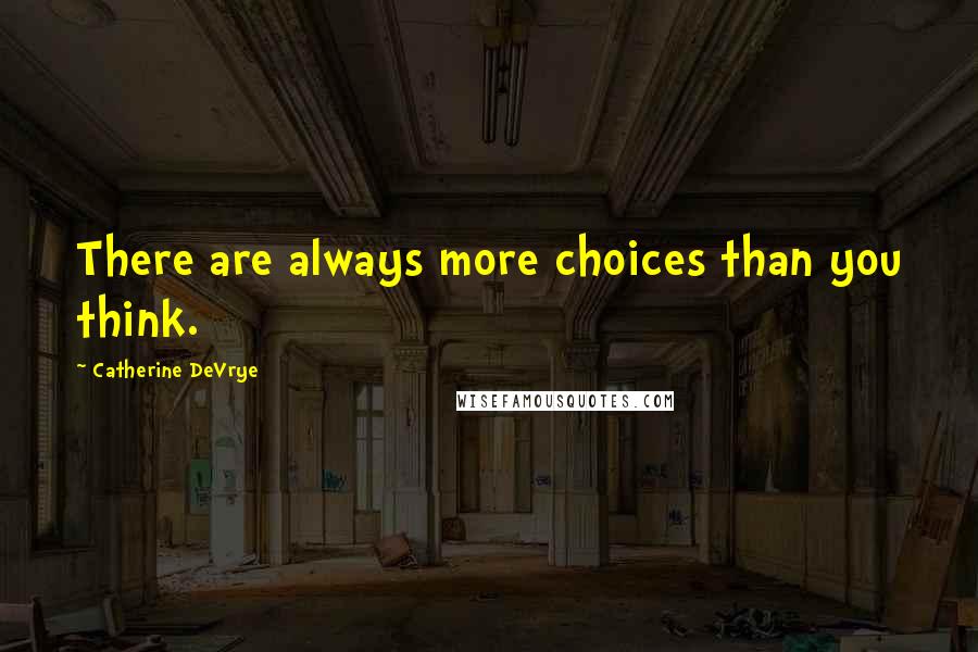 Catherine DeVrye Quotes: There are always more choices than you think.