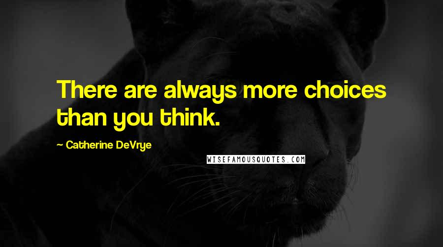 Catherine DeVrye Quotes: There are always more choices than you think.